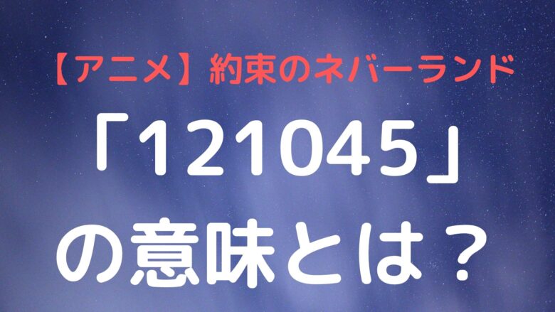 アニメ 約束のネバーランドのタイトルが数字の意味は 番号に隠された伏線や法則は何 Anitage