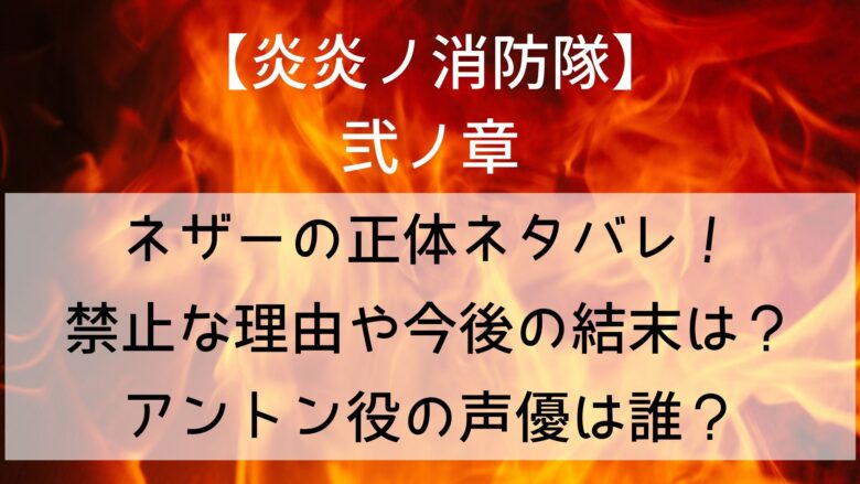 炎炎ノ消防隊 ネザーの正体ネタバレ 地下が禁止な理由や今後の結末は アントン役の声優は誰 Anitage