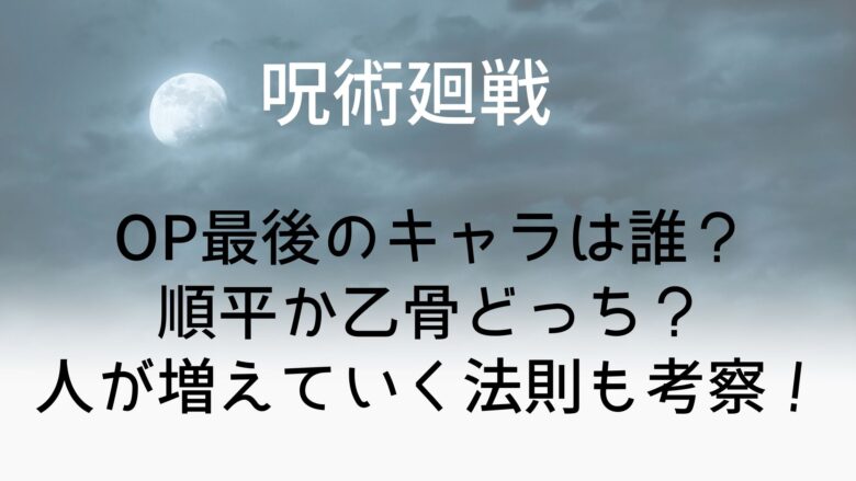 呪術廻戦 Op最後のキャラは順平か乙骨 変化考察 まとめ 絵画や五条虎杖キャラが変化する法則など Anitage