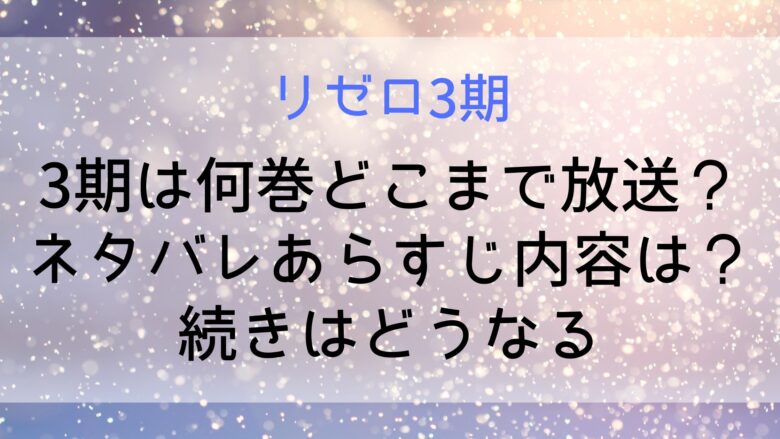 リゼロ 3期は何巻どこまで放送 ネタバレあらすじ内容は 続きはどうなる Anitage