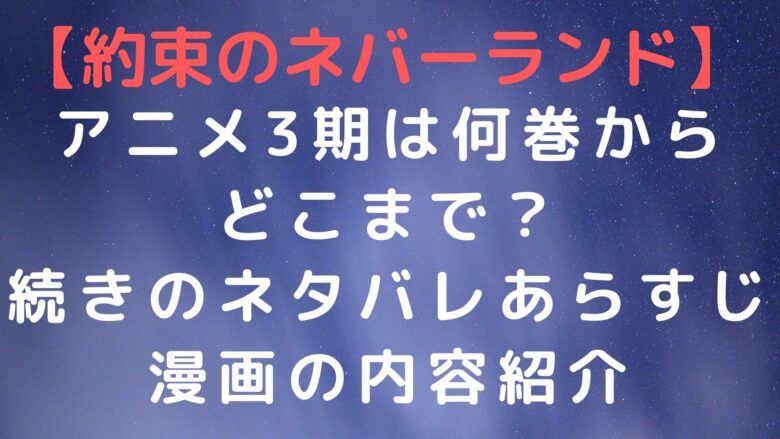 約束のネバーランド アニメ3期は何巻からどこまで 続きのネタバレあらすじ漫画の内容紹介 Anitage