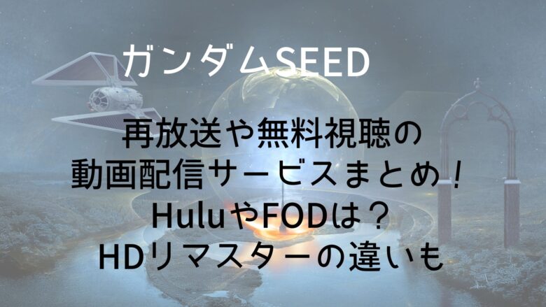 ガンダムseedの再放送や無料視聴の動画配信サービスまとめ Huluやfodは Hdリマスターの違いも Anitage