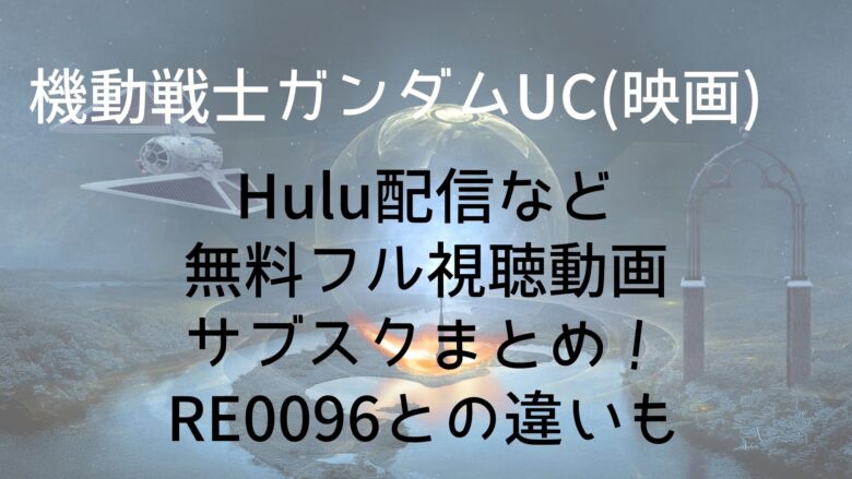 機動戦士ガンダムuc 映画 のhuluやnetflix配信や無料フル視聴動画サブスクまとめ Re0096との違いも Anitage