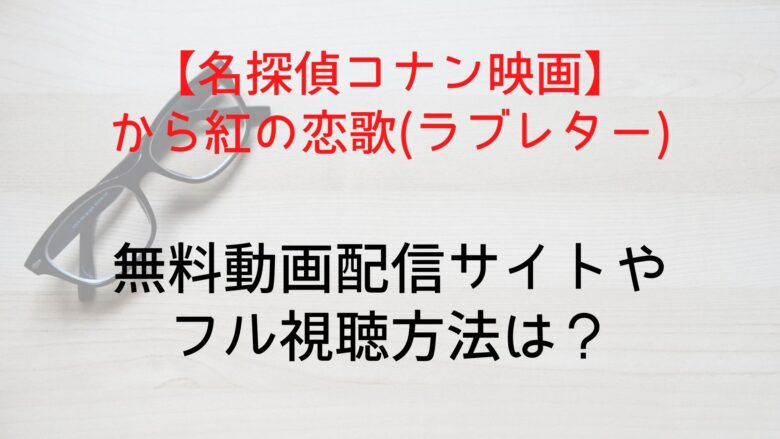 名探偵コナン映画 から紅の恋歌 ラブレター の無料動画配信サイトやフル視聴方法は Anitage