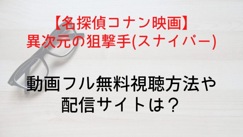 名探偵コナン映画 異次元の狙撃手 スナイパー の動画フル無料視聴方法や配信サイトは Anitage