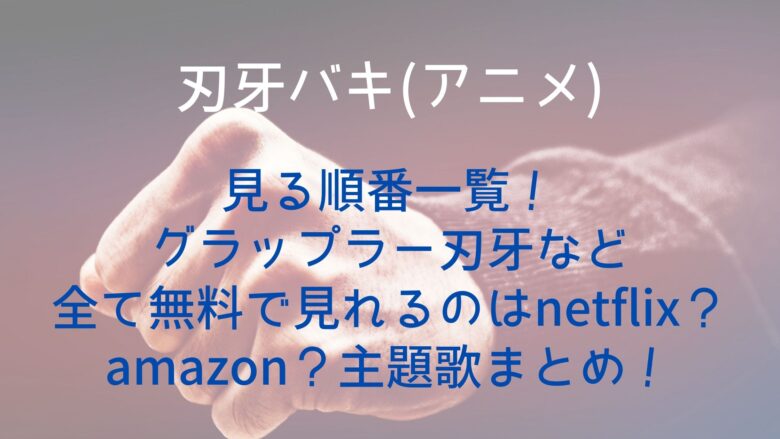 刃牙バキ アニメ の見る順番一覧 グラップラー刃牙など全て無料で見れるのはnetflix Amazon 主題歌まとめ Anitage