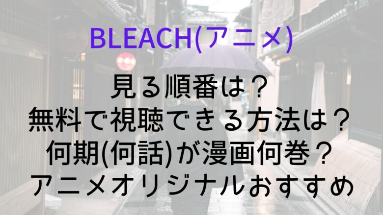 Bleach アニメ の見る順番は 無料で視聴できる方法は 何期 何話 が漫画何巻 アニメオリジナルおすすめ Anitage